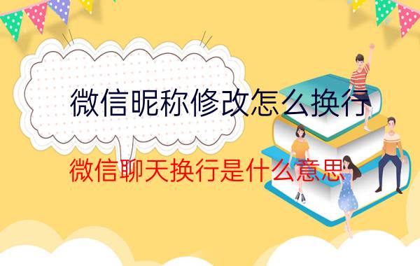 微信昵称修改怎么换行 微信聊天换行是什么意思？